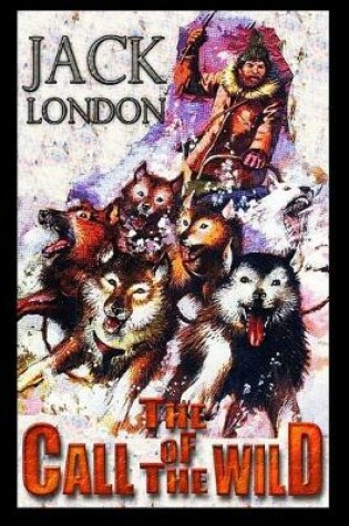 Cover of The Call of the Wild By Jack London (Adventure fictional Novel) "Complete Unabridged & Annotated Classic Edition"