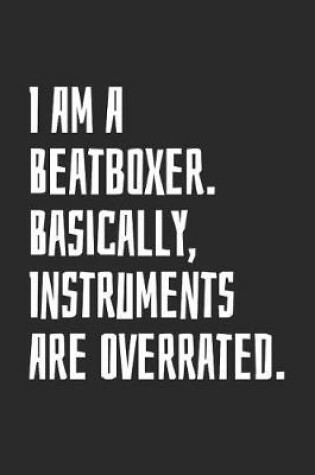 Cover of I Am A Beatboxer. Basically, Instruments Are Overrated