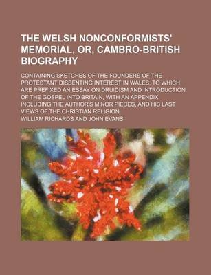 Book cover for The Welsh Nonconformists' Memorial, Or, Cambro-British Biography; Containing Sketches of the Founders of the Protestant Dissenting Interest in Wales, to Which Are Prefixed an Essay on Druidism and Introduction of the Gospel Into Britain, with an Appendix Inclu