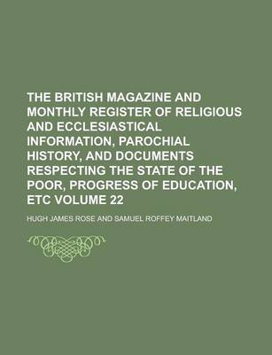 Book cover for The British Magazine and Monthly Register of Religious and Ecclesiastical Information, Parochial History, and Documents Respecting the State of the Poor, Progress of Education, Etc Volume 22