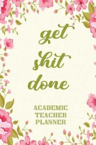 Cover of Get Shit Done Academic Teacher Planner