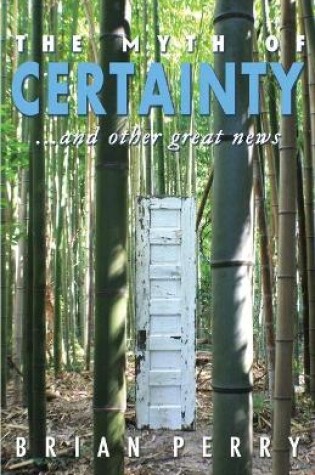 Cover of The Myth of Certainty...and Other Great News