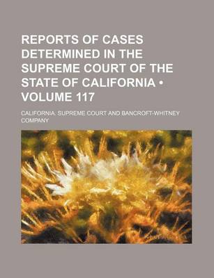 Book cover for Reports of Cases Determined in the Supreme Court of the State of California (Volume 117)