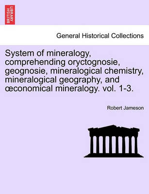 Book cover for System of Mineralogy, Comprehending Oryctognosie, Geognosie, Mineralogical Chemistry, Mineralogical Geography, and Conomical Mineralogy. Vol. 1-3.