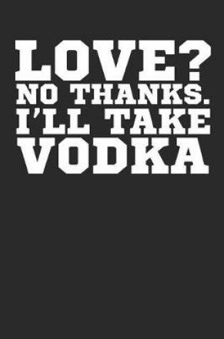 Cover of Love? No Thanks. I'll Take Vodka