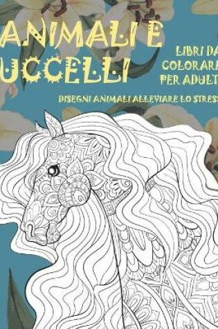 Cover of Libri da colorare per adulti - Disegni animali alleviare lo stress - Animali e uccelli