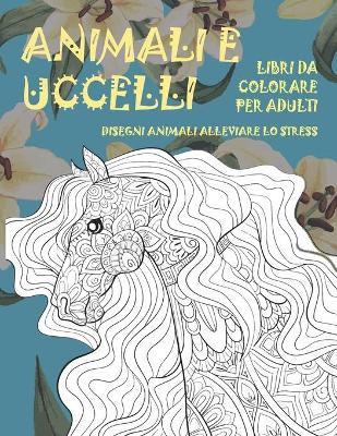 Cover of Libri da colorare per adulti - Disegni animali alleviare lo stress - Animali e uccelli