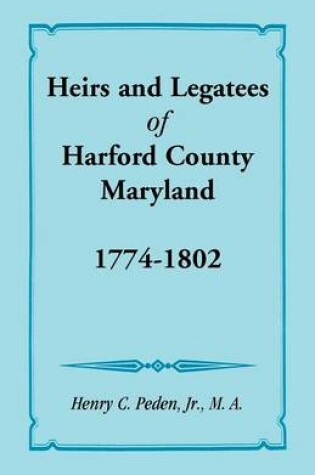 Cover of Heirs and Legatees of Harford County, Maryland, 1774-1802