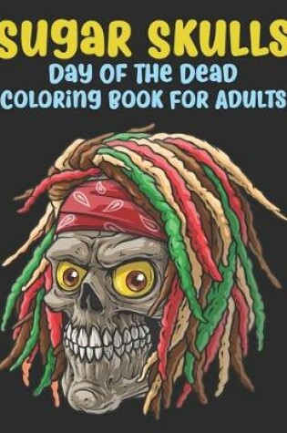 Cover of Sugar Skulls Coloring Book For Adults Day Of The Dead