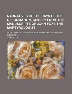 Book cover for Narratives of the Days of the Reformation, Chiefly from the Manuscripts of John Foxe the Martyrologist; With Two Contemporary Biographies of Archbisho