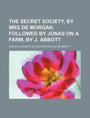 Book cover for The Secret Society, by Mrs de Morgan. Followed by Jonas on a Farm, by J. Abbott