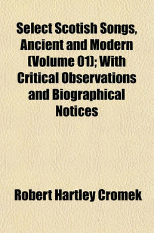 Cover of Select Scotish Songs, Ancient and Modern (Volume 01); With Critical Observations and Biographical Notices
