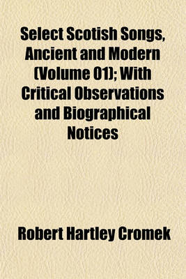 Book cover for Select Scotish Songs, Ancient and Modern (Volume 01); With Critical Observations and Biographical Notices