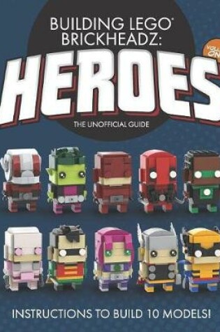 Cover of Building LEGO BrickHeadz Heroes - Volume One