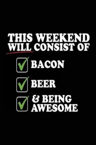 Cover of This Weekend Will Consist Of Bacon Beer & Being Awesome