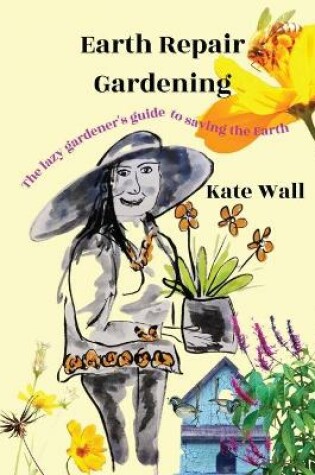 Cover of Earth Repair Gardening; The Lazy Gardener's Guide to Saving the Earth