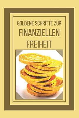 Book cover for Goldene Schritte Zur Finanziellen Freiheit