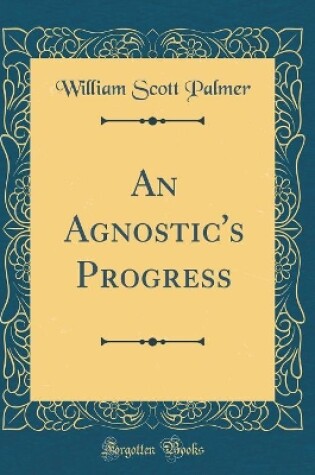 Cover of An Agnostic's Progress (Classic Reprint)