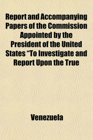 Cover of Report and Accompanying Papers of the Commission Appointed by the President of the United States "To Investigate and Report Upon the True Divisional Line Between the Republic of Venezuela and British Guiana." (Volume 8, No. 2); Venezuelan Documents, Nos.