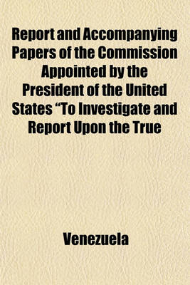 Book cover for Report and Accompanying Papers of the Commission Appointed by the President of the United States "To Investigate and Report Upon the True Divisional Line Between the Republic of Venezuela and British Guiana." (Volume 8, No. 2); Venezuelan Documents, Nos.