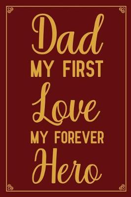 Book cover for Dad My First Love My Forever Hero