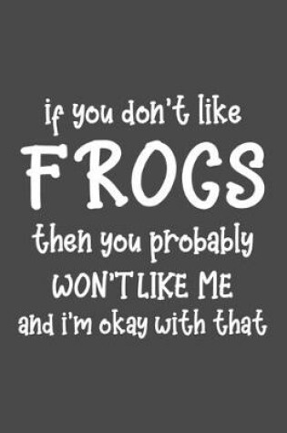 Cover of If You Don't Like Frogs Then You Probably Won't Like Me and I'm OK With That