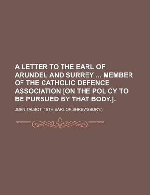 Book cover for A Letter to the Earl of Arundel and Surrey Member of the Catholic Defence Association [On the Policy to Be Pursued by That Body.]