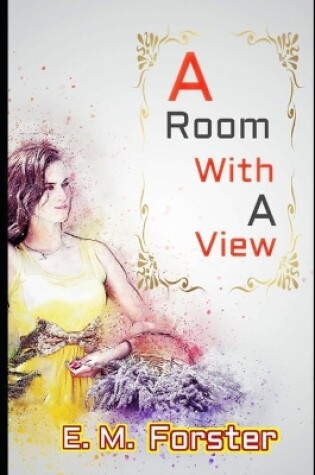 Cover of A Room With a View By E. M. Forster (Annotated) Unabridged Classic Fiction Romantic Novel