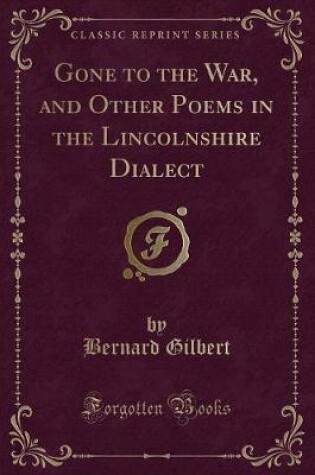 Cover of Gone to the War, and Other Poems in the Lincolnshire Dialect (Classic Reprint)