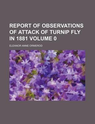 Book cover for Report of Observations of Attack of Turnip Fly in 1881 Volume 0