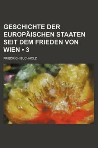 Cover of Geschichte Der Europaischen Staaten Seit Dem Frieden Von Wien (3)