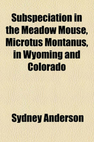 Cover of Subspeciation in the Meadow Mouse, Microtus Montanus, in Wyoming and Colorado