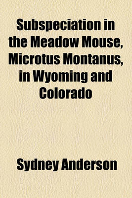 Book cover for Subspeciation in the Meadow Mouse, Microtus Montanus, in Wyoming and Colorado