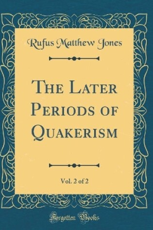Cover of The Later Periods of Quakerism, Vol. 2 of 2 (Classic Reprint)