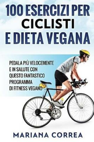Cover of 100 ESERCIZI PER CICLISTI e DIETA VEGANA