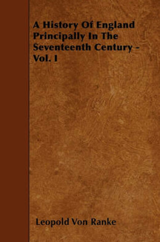 Cover of A History Of England Principally In The Seventeenth Century - Vol. I