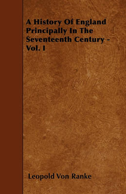 Book cover for A History Of England Principally In The Seventeenth Century - Vol. I