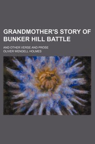 Cover of Grandmother's Story of Bunker Hill Battle; And Other Verse and Prose