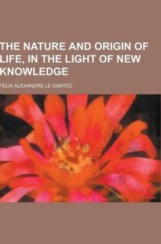 Cover of The Nature and Origin of Life, in the Light of New Knowledge