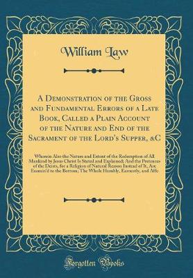 Book cover for A Demonstration of the Gross and Fundamental Errors of a Late Book, Called a Plain Account of the Nature and End of the Sacrament of the Lord's Supper, &c