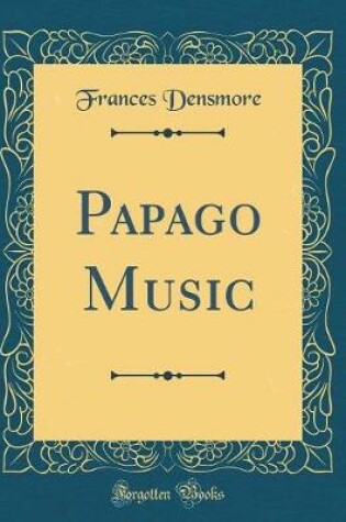 Cover of Papago Music (Classic Reprint)