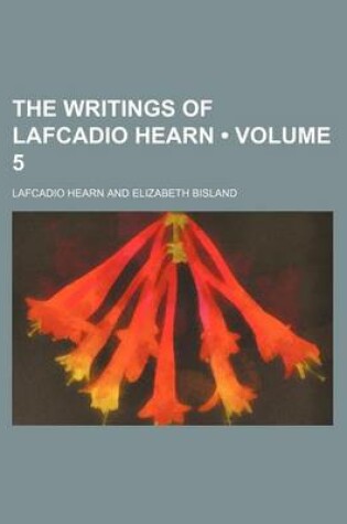 Cover of The Writings of Lafcadio Hearn (Volume 5)