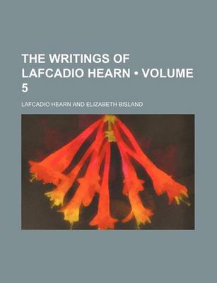 Book cover for The Writings of Lafcadio Hearn (Volume 5)