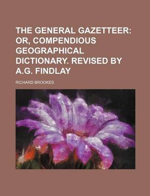 Book cover for The General Gazetteer; Or, Compendious Geographical Dictionary. Revised by A.G. Findlay