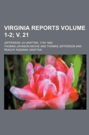 Cover of Virginia Reports; Jefferson--33 Grattan, 1730-1880 Volume 1-2; V. 21