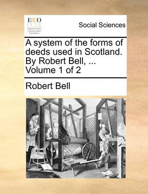 Book cover for A System of the Forms of Deeds Used in Scotland. by Robert Bell, ... Volume 1 of 2