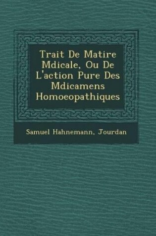 Cover of Trait de Mati Re M Dicale, Ou de L'Action Pure Des M Dicamens Homoeopathiques