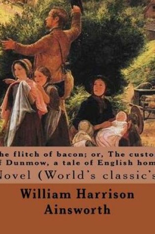 Cover of The flitch of bacon; or, The custom of Dunmow, a tale of English home By