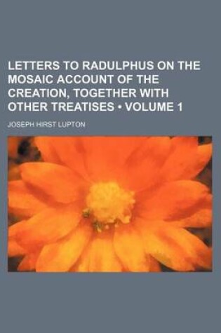 Cover of Letters to Radulphus on the Mosaic Account of the Creation, Together with Other Treatises (Volume 1)