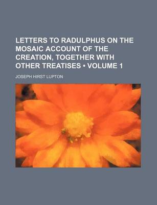 Book cover for Letters to Radulphus on the Mosaic Account of the Creation, Together with Other Treatises (Volume 1)